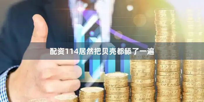 配资114居然把贝壳都舔了一遍