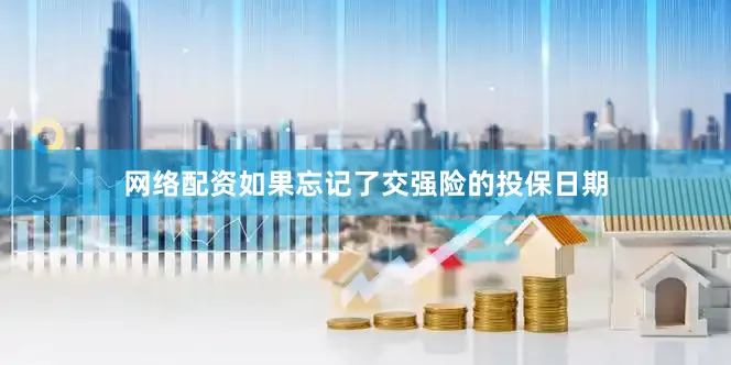 网络配资如果忘记了交强险的投保日期