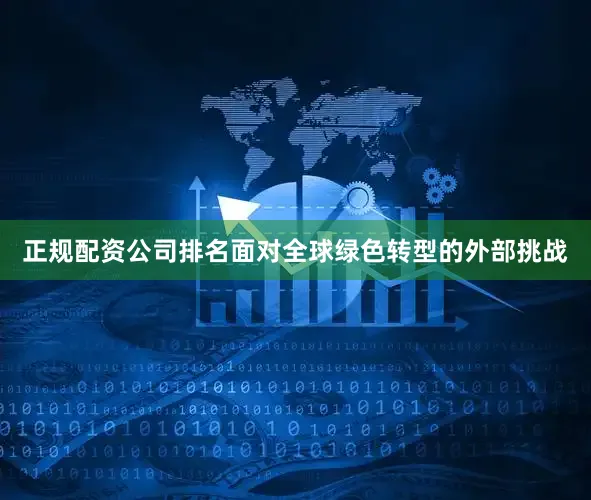 正规配资公司排名面对全球绿色转型的外部挑战