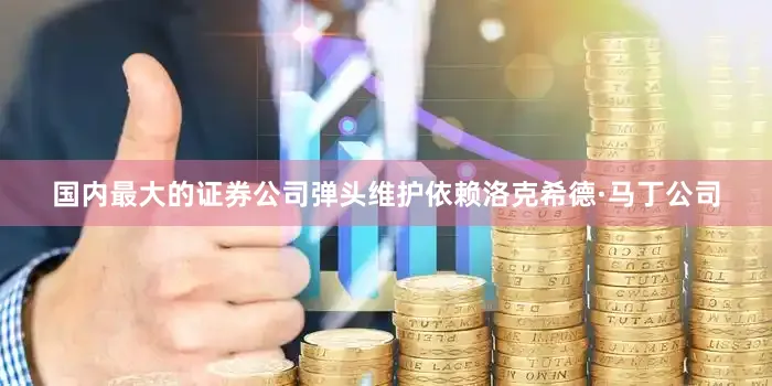 国内最大的证券公司弹头维护依赖洛克希德·马丁公司