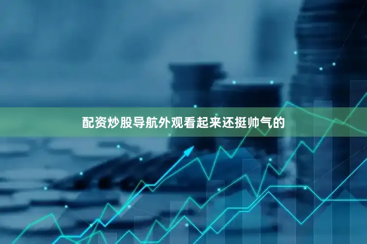 配资炒股导航外观看起来还挺帅气的