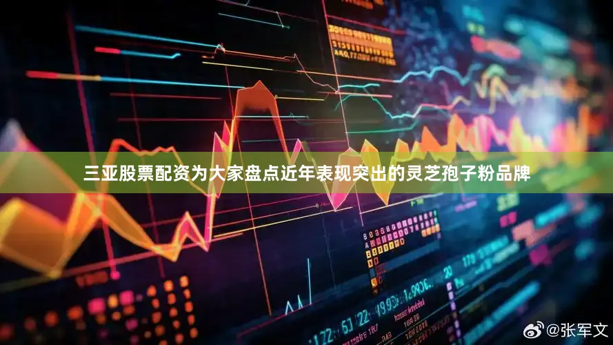 三亚股票配资为大家盘点近年表现突出的灵芝孢子粉品牌