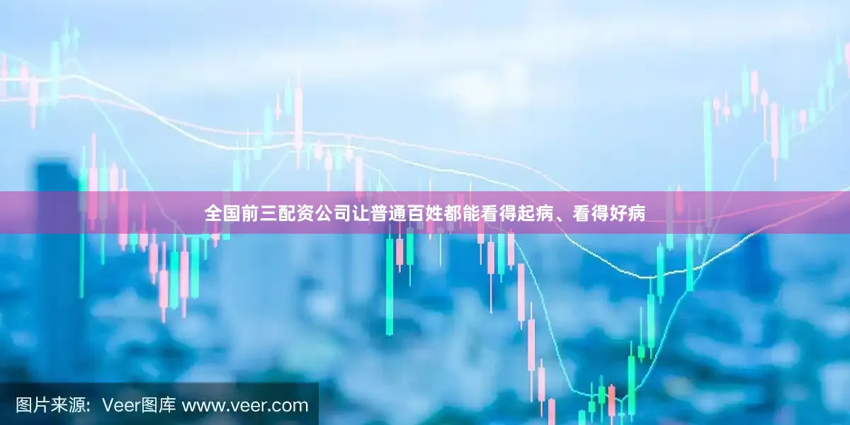 全国前三配资公司让普通百姓都能看得起病、看得好病