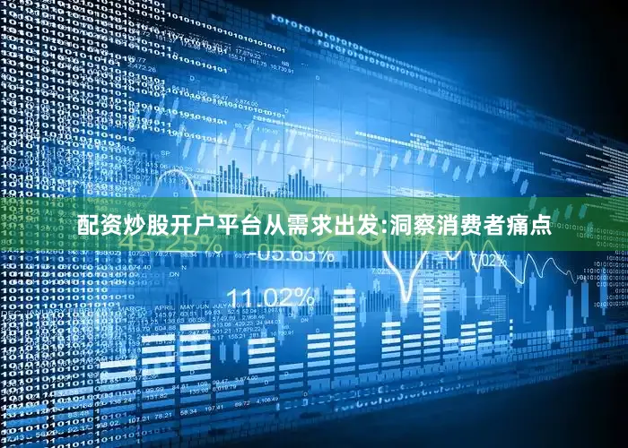 配资炒股开户平台从需求出发:洞察消费者痛点