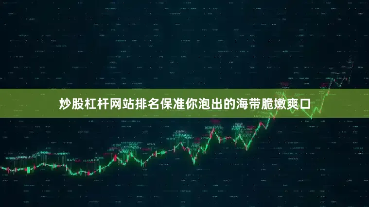 炒股杠杆网站排名保准你泡出的海带脆嫩爽口