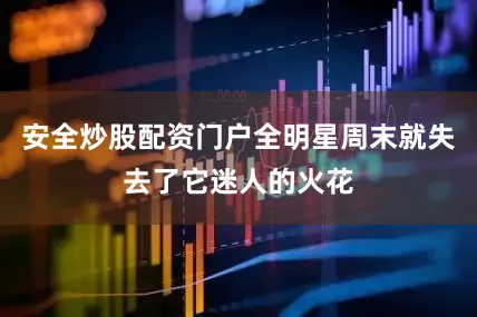安全炒股配资门户全明星周末就失去了它迷人的火花
