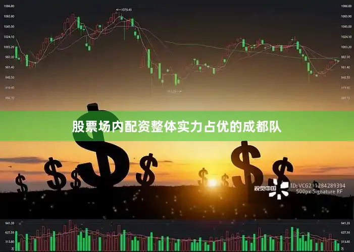 股票场内配资整体实力占优的成都队