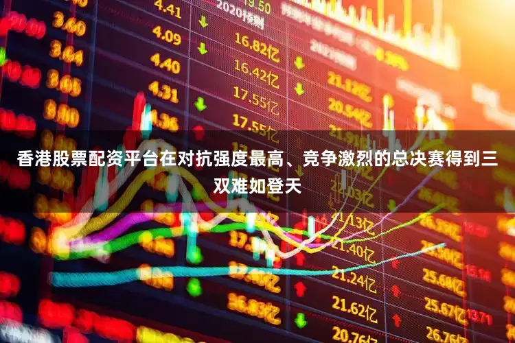 香港股票配资平台在对抗强度最高、竞争激烈的总决赛得到三双难如登天