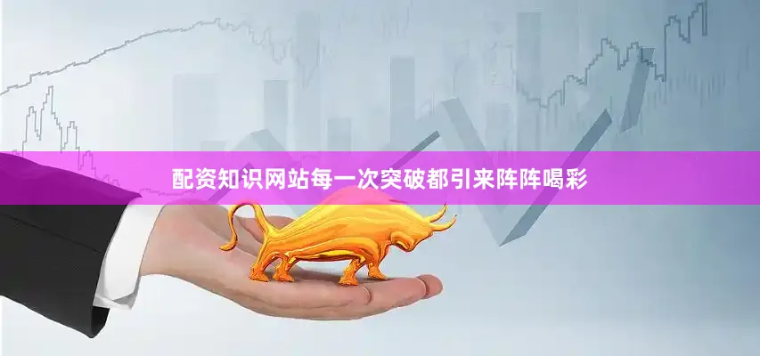 配资知识网站每一次突破都引来阵阵喝彩