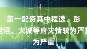 第一配资其中程逸、彭世洛、大城等府灾情较为严重