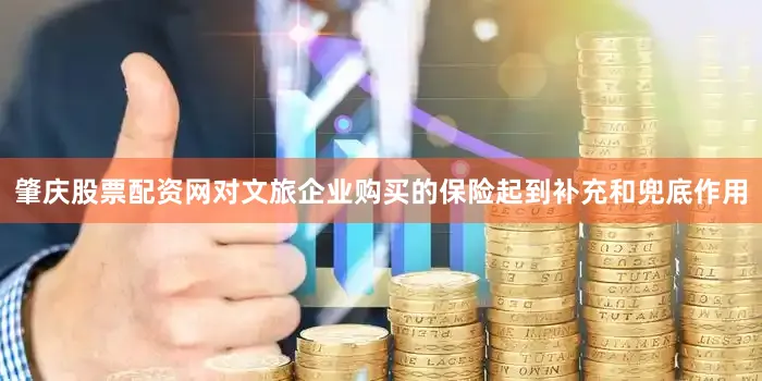 肇庆股票配资网对文旅企业购买的保险起到补充和兜底作用